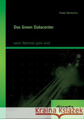 Das Green Datacenter: wenn Rechnen grün wird Vitalij Warkentin 9783954258505