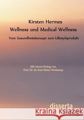 Wellness und Medical Wellness: Vom Gesundheitskonzept zum Lifestyleprodukt Hermes, Kirsten 9783954258628 Disserta Verlag