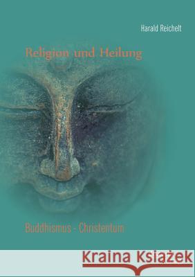 Religion und Heilung: Buddhismus - Christentum Reichelt, Harald 9783954259328 Disserta Verlag