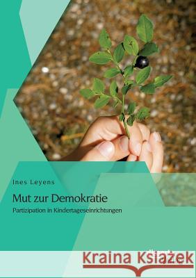 Mut zur Demokratie: Partizipation in Kindertageseinrichtungen Ines Leyens 9783954259564 Disserta Verlag