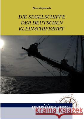 Die Segelschiffe der deutschen Kleinschiffahrt Szymanski, Hans 9783954270125 Maritimepress