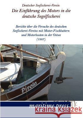 Die Einführung des Motors in die deutsche Segelfischerei Deutscher Seefischerei-Verein 9783954270569