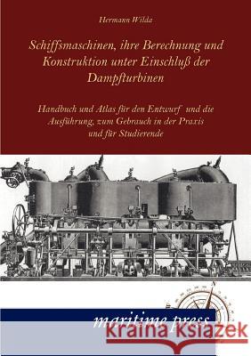 Schiffsmaschinen, ihre Berechnung und Konstruktion unter Einschluß der Dampfturbinen Wilda, Hermann 9783954270873 Maritimepress