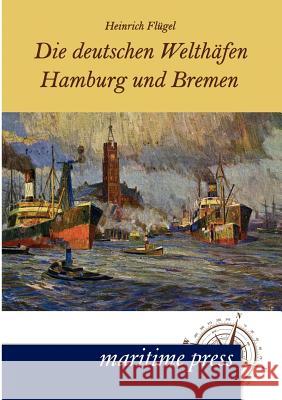 Die deutschen Welthäfen Hamburg und Bremen Flügel, Heinrich 9783954270972 Maritimepress