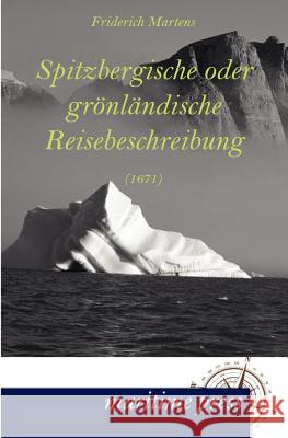 Spitzbergische oder grönländische Reisebeschreibung (1671) Martens, Friderich 9783954271238 Maritimepress