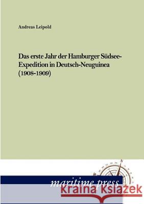Das erste Jahr der Hamburger Südsee-Expedition in Deutsch- Neuguinea (1908-1909) Leipold, Andreas 9783954271399 Maritimepress