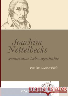 Joachim Nettelbecks Wundersame Lebensgeschichte Nettelbeck, Joachim 9783954271597 Maritimepress