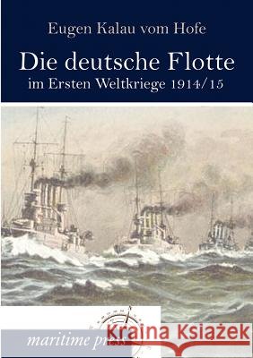 Die deutsche Flotte im Ersten Weltkriege 1914/15 Kalau Vom Hofe, Eugen 9783954271740