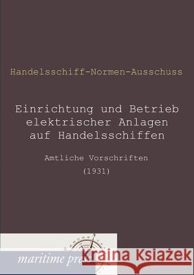 Einrichtung und Betrieb elektrischer Anlagen auf Handelsschiffen Handelsschiff-Normen-Ausschuss (Hg ). 9783954271795