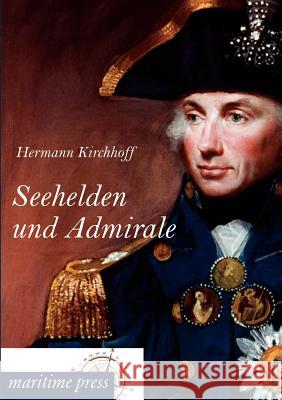 Seehelden und Admirale Kirchhoff, Hermann 9783954271887 Maritimepress