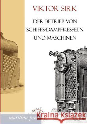 Der Betrieb von Schiffs-Dampfkesseln und Maschinen Sirk, Viktor 9783954271993