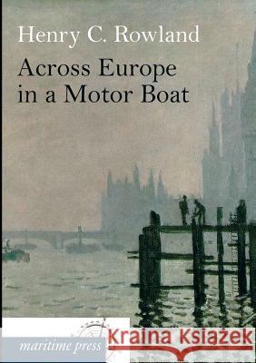 Across Europe in a Motor Boat Henry Cottrell Rowland 9783954272327 Europaischer Hochschulverlag Gmbh & Co. Kg