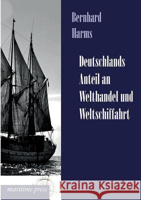 Deutschlands Anteil an Welthandel Und Weltschiffahrt Harms, Bernhard 9783954272426 Maritimepress