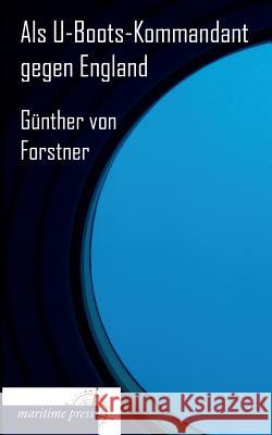 ALS U-Boots-Kommandant Gegen England Forstner, Günther G. Frhr. von 9783954272495 Maritimepress