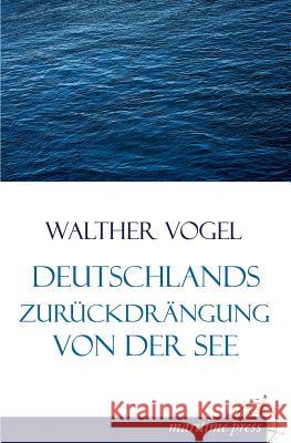 Deutschlands Zuruckdrangung Von Der See Walther Vogel 9783954272815 Europaischer Hochschulverlag Gmbh & Co. Kg