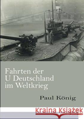 Fahrten Der U Deutschland Im Weltkrieg Paul Konig 9783954272860