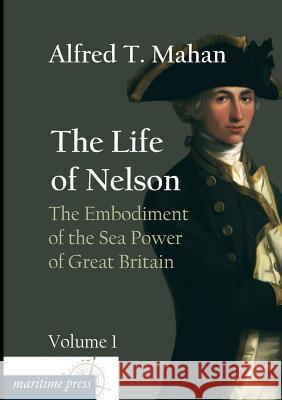 The Life of Nelson: The Embodiment of the Sea Power of Great Britain Mahan, Alfred Thayer 9783954273256