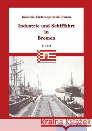 Industrie und Schiffahrt in Bremen : (1914) Industriefoerderungsverein Bremen 9783954274031