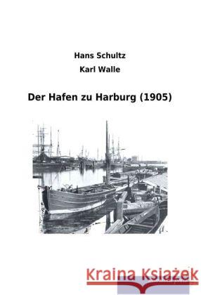 Der Hafen zu Harburg (1905) Schultz, Hans; Walle, Karl 9783954274123