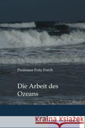 Die Arbeit des Ozeans Frech, Fritz 9783954274147