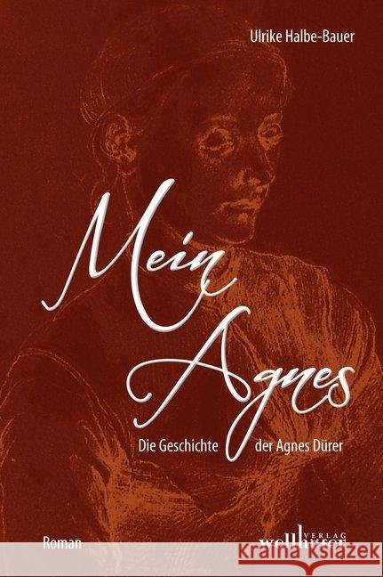 Mein Agnes : Die Geschichte der Agnes Dürer Halbe-Bauer, Ulrike 9783954281237 Wellhöfer