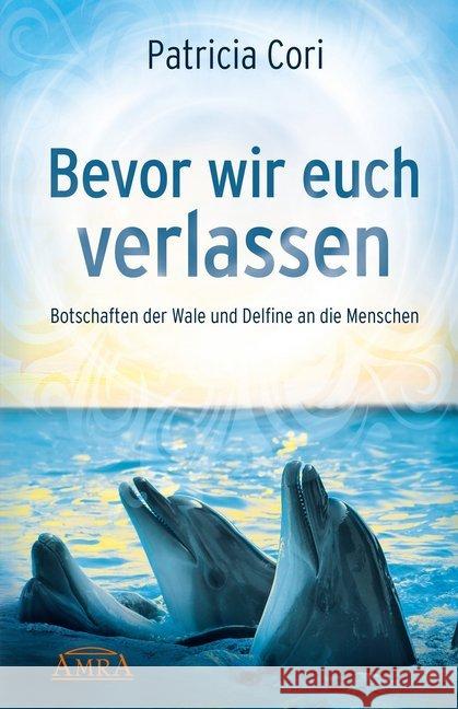 Bevor wir Euch verlassen : Botschaften der Wale und Delfine an die Menschen Cori, Patricia 9783954470075