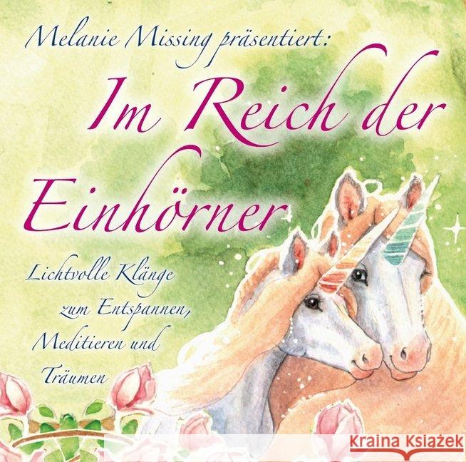 Im Reich der Einhörner, 1 Audio-CD : Lichtvolle Klänge zum Entspannen, Meditieren und Träumen Missing, Melanie; Sayama 9783954470112