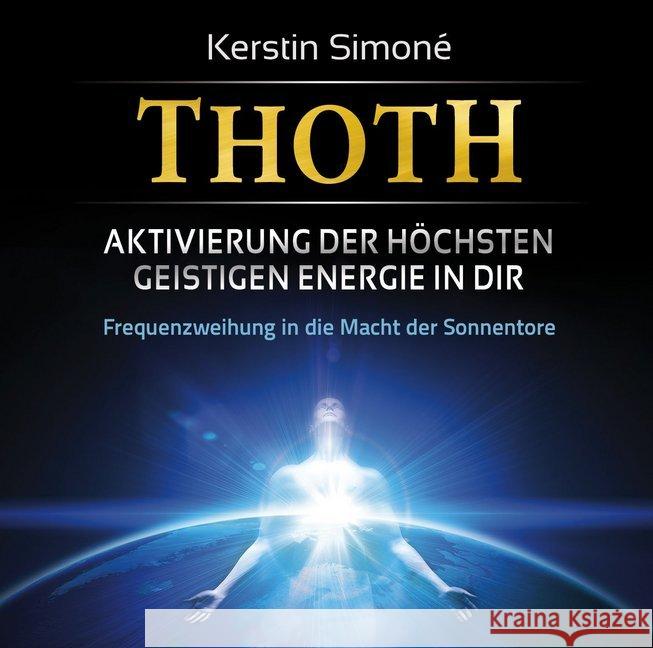 Thoth - Aktivierung der höchsten geistigen Energie in dir, 1 Audio-CD : Frequenzweihung in die Macht der Sonnentore Simoné, Kerstin 9783954470273