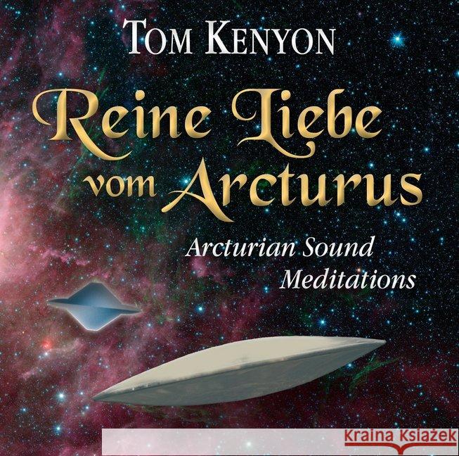 Reine Liebe vom Arcturus, 1 Audio-CD : Arcturian Sound Meditations. Heilmeditationen und Anbindung Kenyon, Tom 9783954471430 Amra