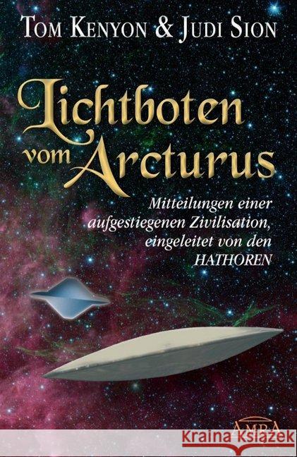 Lichtboten vom Arcturus : Mitteilungen einer aufgestiegenen Zivilisation, eingeleitet von den Hathoren Kenyon, Tom; Sion, Judi 9783954471447