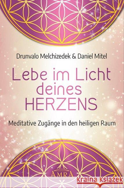 Lebe im Licht deines Herzens : Meditative Zugänge in den heiligen Raum Melchizédek, Drunvalo; Mitel, Daniel 9783954473434 AMRA Verlag