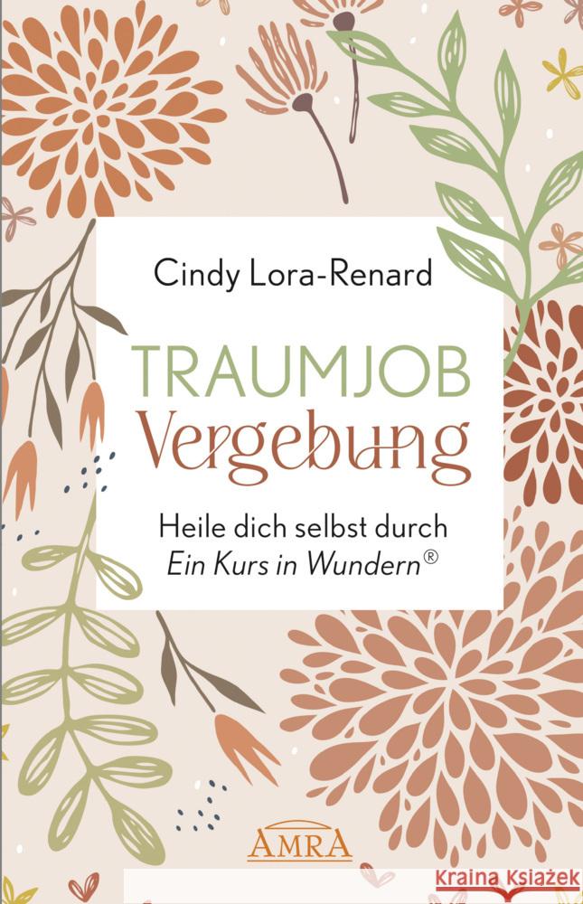 TRAUMJOB VERGEBUNG. Heile dich selbst durch »Ein Kurs in Wundern®« Lora-Renard, Cindy 9783954474851 AMRA Verlag