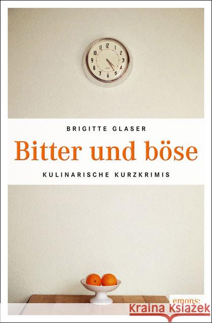 Bitter und böse : Kulinarische Kurzkrimis Glaser, Brigitte 9783954510696