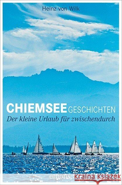 Chiemseegeschichten : Der kleine Urlaub für zwischendurch Wilk, Heinz von 9783954513093 Emons