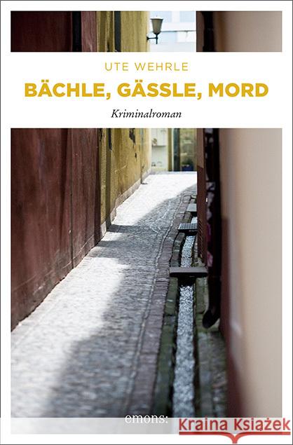 Bächle, Gässle, Mord : Kriminalroman. Breisgau-Krimi Wehrle, Ute 9783954513123