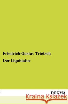 Der Liquidator Trietsch, Friedrich-Gustav 9783954540099 Dogma