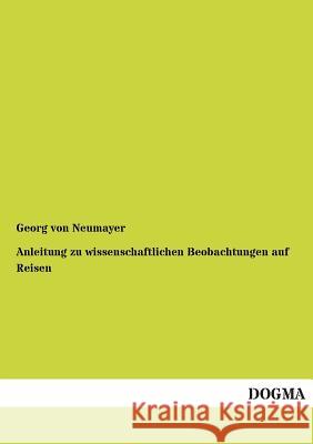 Anleitung Zu Wissenschaftlichen Beobachtungen Auf Reisen Neumayer, Georg von 9783954540174 Dogma