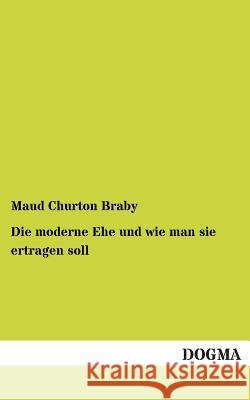 Die Moderne Ehe Und Wie Man Sie Ertragen Soll Braby, Maud Churton 9783954540228 Dogma