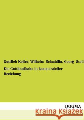 Die Gotthardbahn in kommerzieller Beziehung Koller, Gottlieb 9783954541171 Dogma