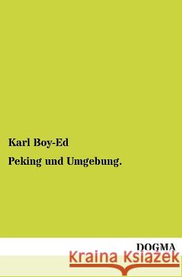 Peking und Umgebung. Boy-Ed, Karl 9783954541188 Dogma