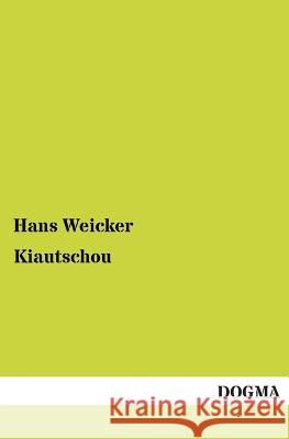 Kiautschou Weicker, Hans 9783954541256 Dogma