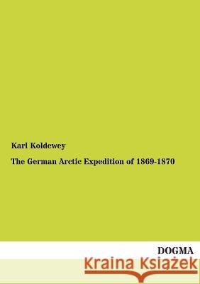 The German Arctic Expedition of 1869-1870 Koldewey, Karl 9783954541300 Dogma