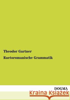 Raetoromanische Grammatik Theodor Gartner 9783954541737 Dogma