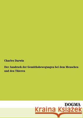 Der Ausdruck der Gemüthsbewegungen bei dem Menschen und den Thieren Darwin, Charles 9783954541751 Dogma