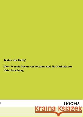 Über Francis Bacon von Verulam und die Methode der Naturforschung Von Liebig, Justus 9783954542574 Dogma