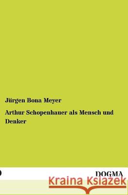 Arthur Schopenhauer ALS Mensch Und Denker Jurgen Bona Meyer 9783954542611