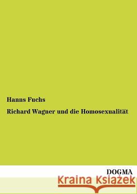 Richard Wagner und die Homosexualität Fuchs, Hanns 9783954543519