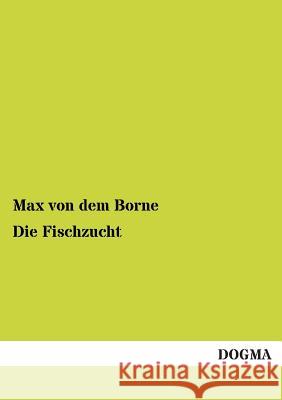 Die Fischzucht Borne, Max von dem 9783954543656 Dogma