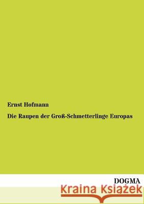 Die Raupen Der Gross-Schmetterlinge Europas Hofmann, Ernst 9783954543694