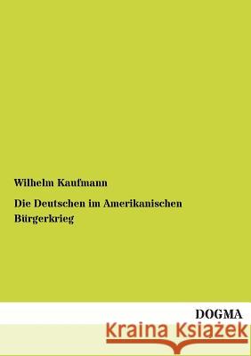 Die Deutschen Im Amerikanischen Burgerkrieg Kaufmann, Wilhelm 9783954543700